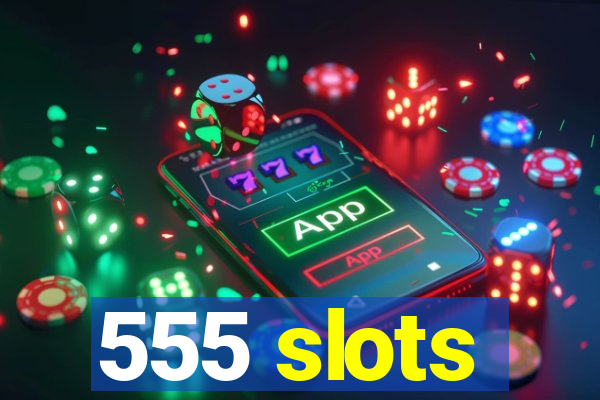 555 slots