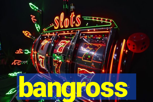 bangross