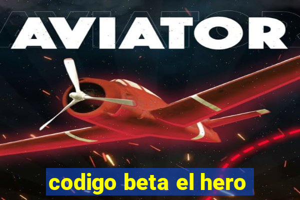 codigo beta el hero