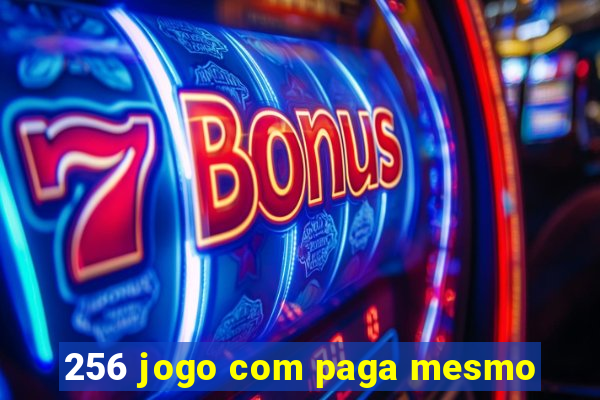 256 jogo com paga mesmo