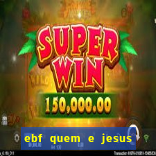 ebf quem e jesus ebf jesus meu super heroi