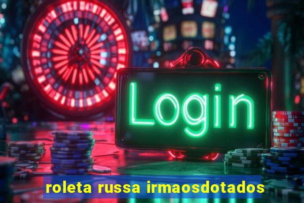 roleta russa irmaosdotados