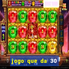 jogo que da 30 reais de bonus