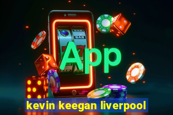 kevin keegan liverpool