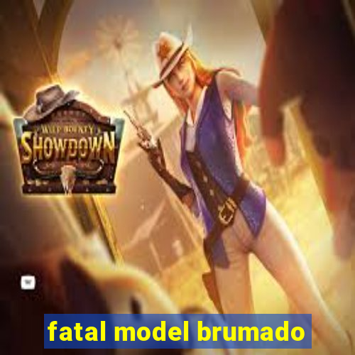 fatal model brumado