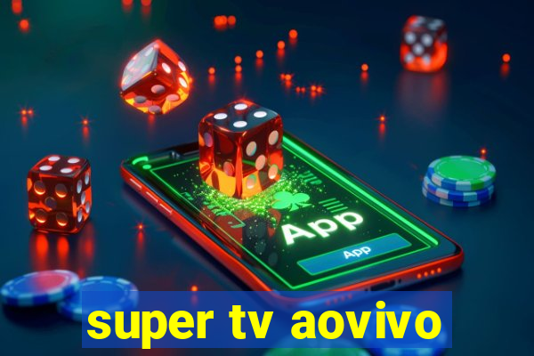 super tv aovivo