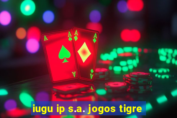 iugu ip s.a. jogos tigre