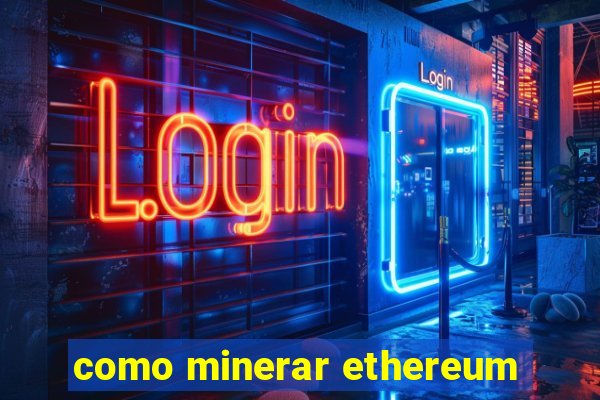 como minerar ethereum