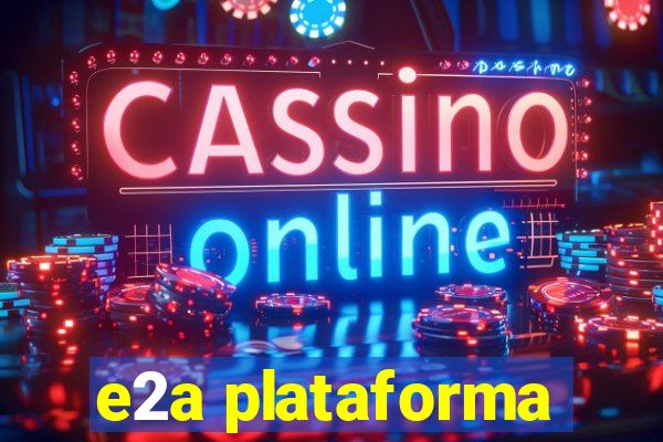 e2a plataforma