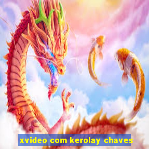 xvideo com kerolay chaves