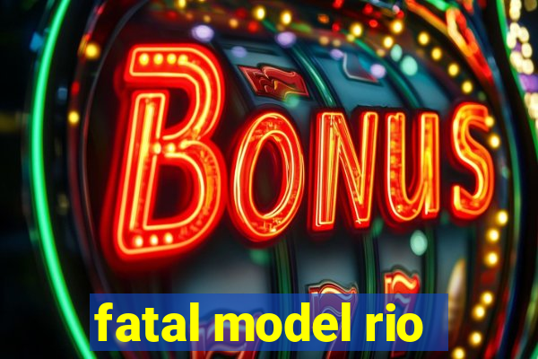 fatal model rio