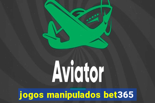 jogos manipulados bet365