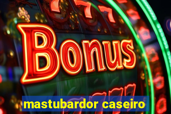 mastubardor caseiro