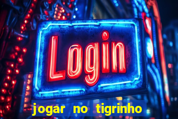 jogar no tigrinho sem deposito