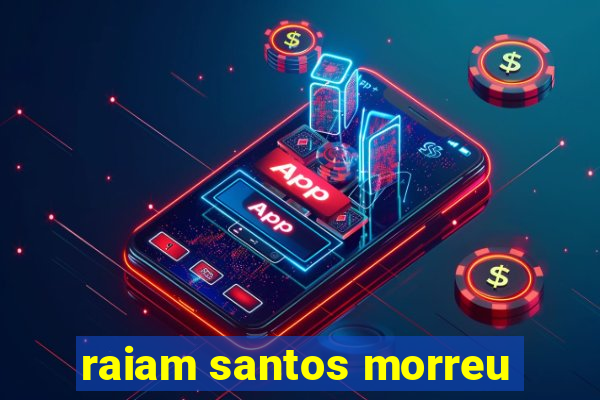 raiam santos morreu