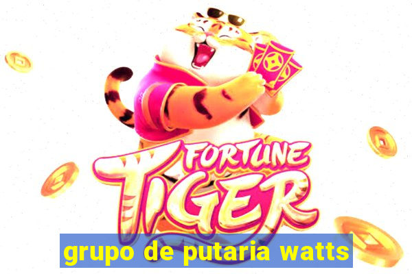 grupo de putaria watts