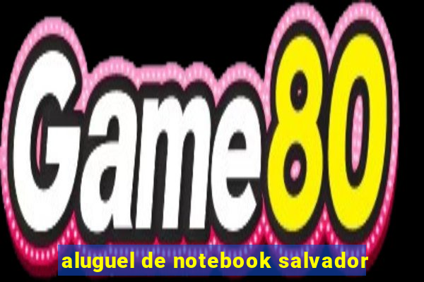 aluguel de notebook salvador