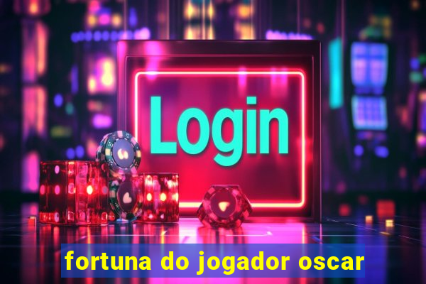 fortuna do jogador oscar