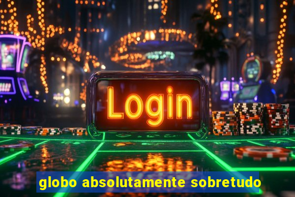 globo absolutamente sobretudo