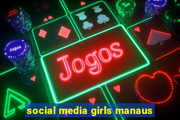 social media girls manaus