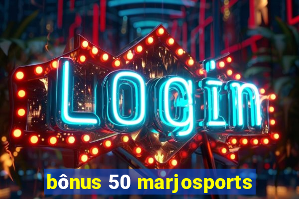 bônus 50 marjosports