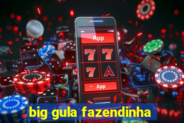 big gula fazendinha