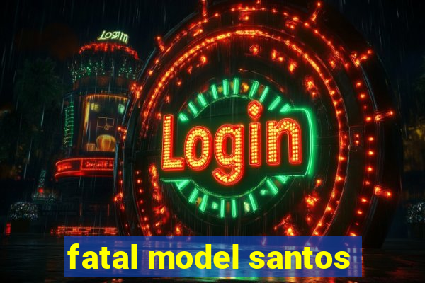 fatal model santos