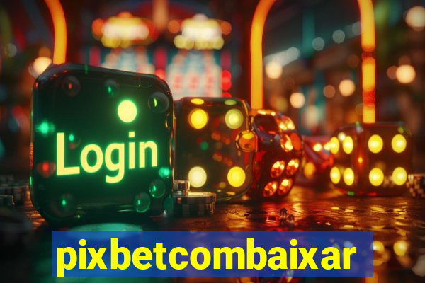 pixbetcombaixar