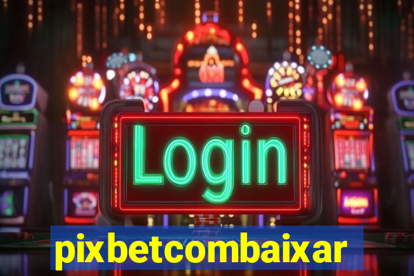 pixbetcombaixar