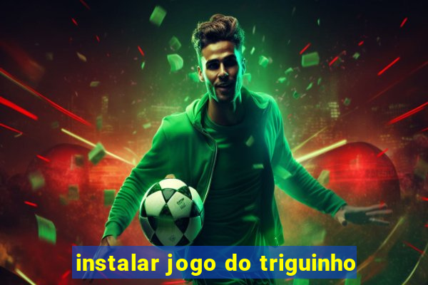 instalar jogo do triguinho