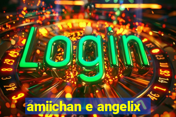 amiichan e angelix