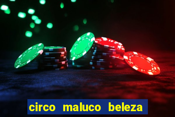 circo maluco beleza recife circo maluco