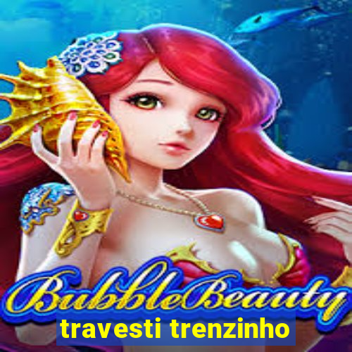 travesti trenzinho