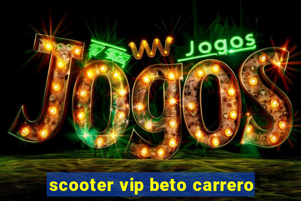 scooter vip beto carrero