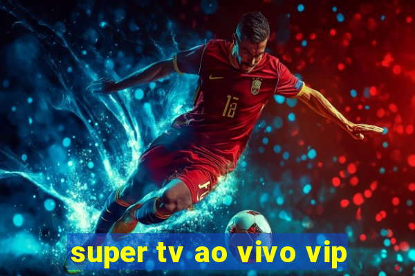 super tv ao vivo vip