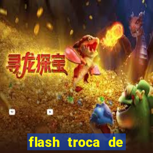 flash troca de corpo parte 2