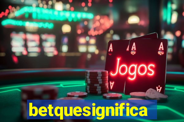 betquesignifica