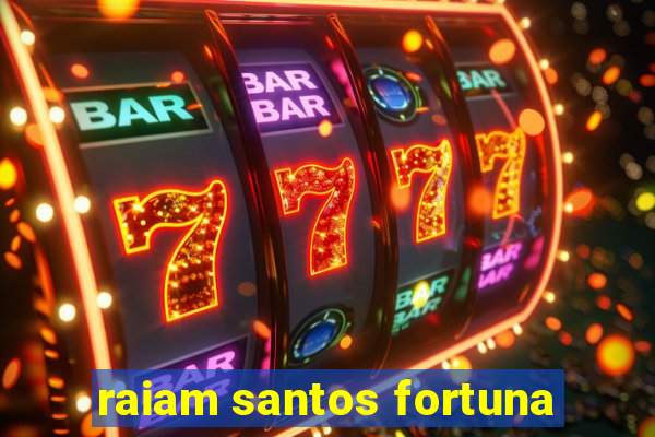 raiam santos fortuna